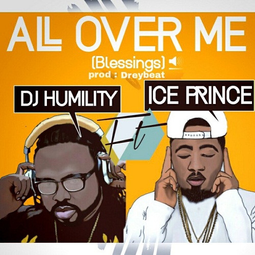 DJ Humility ft. Ice Prince – All Over Me (Blessings)  [Prod. Drey Beatz]