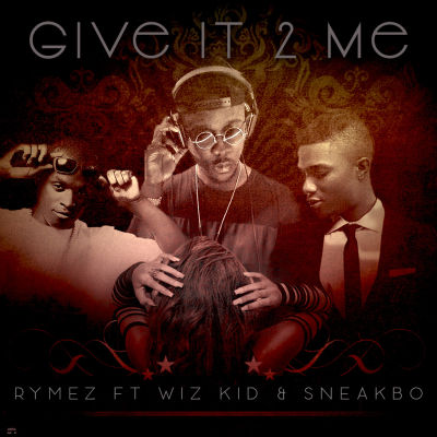 Rymez – Give It 2 Me ft Wizkid x Sneakbo