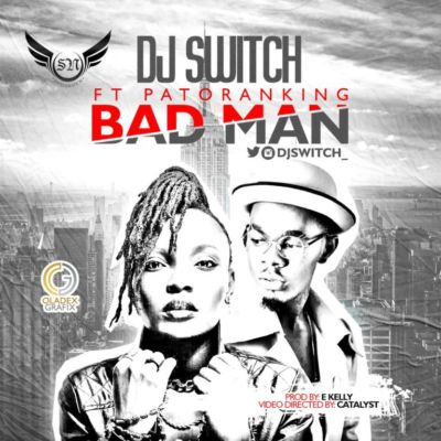DJ Switch – BAD MAN ft Patoranking